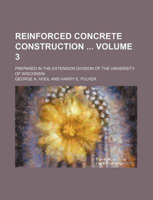 Book cover for Reinforced Concrete Construction Volume 3; Prepared in the Extension Division of the University of Wisconsin