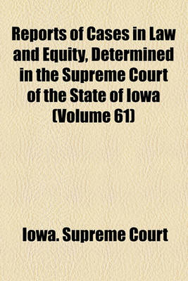 Book cover for Reports of Cases in Law and Equity, Determined in the Supreme Court of the State of Iowa (Volume 61)