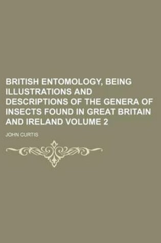 Cover of British Entomology, Being Illustrations and Descriptions of the Genera of Insects Found in Great Britain and Ireland Volume 2