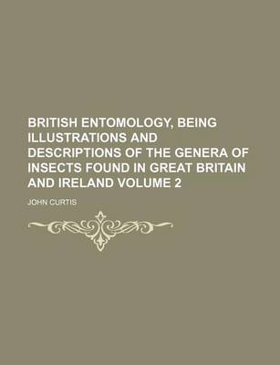 Book cover for British Entomology, Being Illustrations and Descriptions of the Genera of Insects Found in Great Britain and Ireland Volume 2