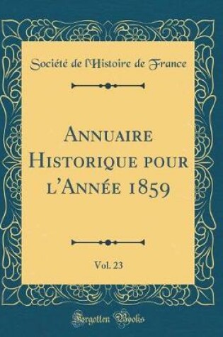 Cover of Annuaire Historique Pour l'Annee 1859, Vol. 23 (Classic Reprint)