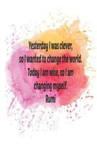 Cover of Yesterday I was clever, so I wanted to change the world. Today I am wise, so I am changing myself.