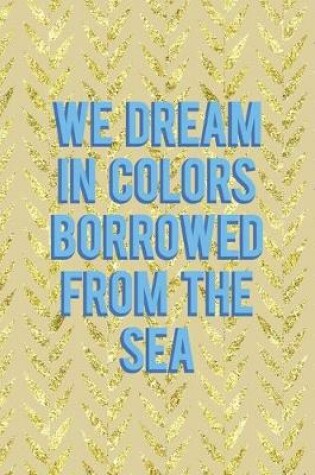 Cover of We Dream In Colors Borrowed From The Sea