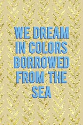 Book cover for We Dream In Colors Borrowed From The Sea