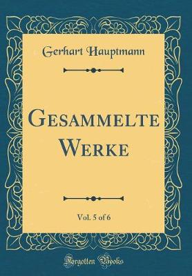 Book cover for Gesammelte Werke, Vol. 5 of 6 (Classic Reprint)