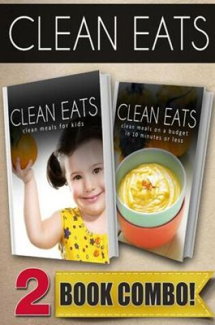 Cover of Clean Meals for Kids and Clean Meals on a Budget in 10 Minutes or Less