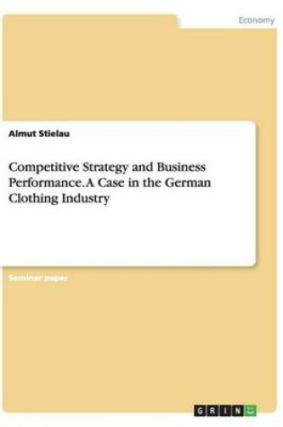 Cover of Competitive Strategy and Business Performance. A Case in the German Clothing Industry