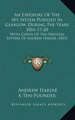 Book cover for An Exposure of the Spy System Pursued in Glasgow, During the Years 1816-17-20