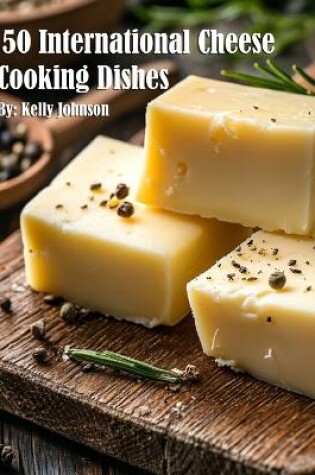 Cover of 50 International Cheese Cooking Dishes