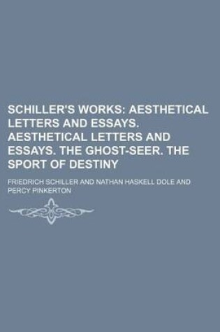 Cover of Schiller's Works (Volume 5); Aesthetical Letters and Essays. Aesthetical Letters and Essays. the Ghost-Seer. the Sport of Destiny