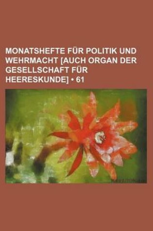 Cover of Monatshefte Fur Politik Und Wehrmacht [Auch Organ Der Gesellschaft Fur Heereskunde] (61)