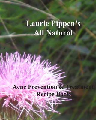 Book cover for LAURIE PIPPEN'S ALL NATURAL Acne Prevention & Treatment Recipe Book