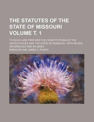 Book cover for The Statutes of the State of Missouri; To Which Are Prefixed the Constitutions of the United States and the State of Missouri with Notes, References a