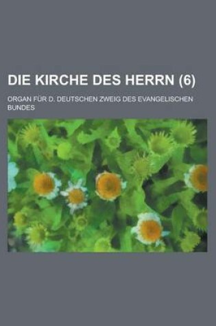 Cover of Die Kirche Des Herrn (6 ); Organ Fur D. Deutschen Zweig Des Evangelischen Bundes