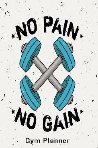 Cover of No Pain No Gain Gym Planner