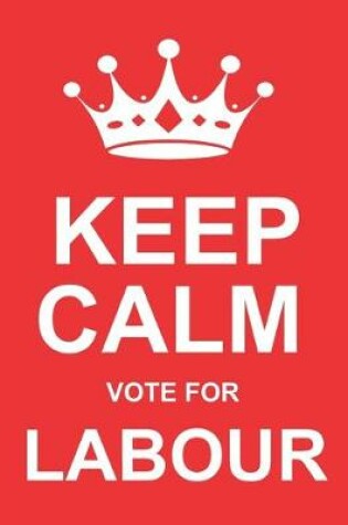 Cover of Keep Calm Vote For Labour