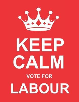 Book cover for Keep Calm Vote For Labour