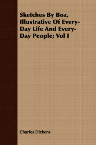 Cover of Sketches By Boz, Illustrative Of Every-Day Life And Every-Day People; Vol I