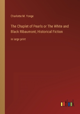 Book cover for The Chaplet of Pearls or The White and Black Ribaumont; Historical Fiction