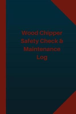 Book cover for Wood Chipper Safety Check & Maintenance Log (Logbook, Journal - 124 pages 6x9 in