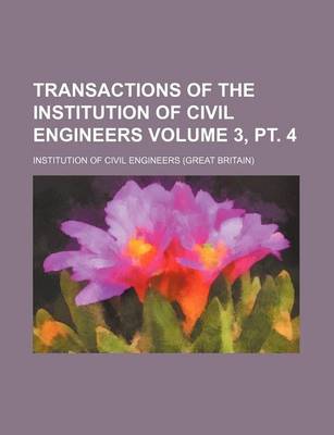 Book cover for Transactions of the Institution of Civil Engineers Volume 3, PT. 4