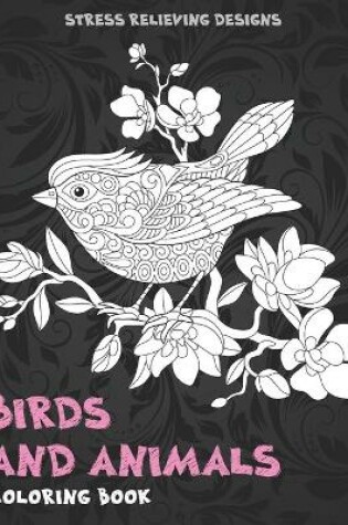 Cover of Birds and Animals - Coloring Book - Stress Relieving Designs