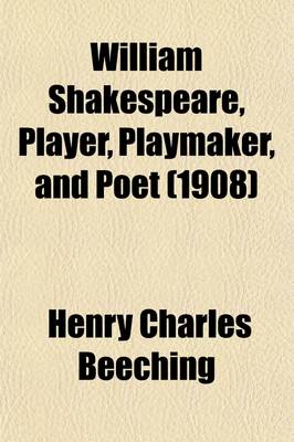 Book cover for William Shakespeare, Player, Playmaker, and Poet; A Reply to Mr. George Greenwood, M. P.