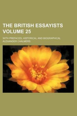 Cover of The British Essayists Volume 25; With Prefaces, Historical and Biographical