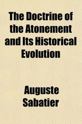 Cover of The Doctrine of the Atonement and Its Historical Evolution; And, Religion and Modern Culture