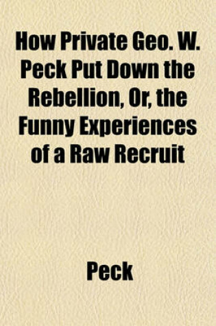 Cover of How Private Geo. W. Peck Put Down the Rebellion, Or, the Funny Experiences of a Raw Recruit