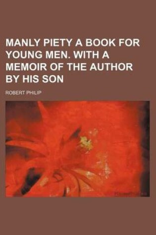 Cover of Manly Piety a Book for Young Men. with a Memoir of the Author by His Son