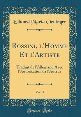 Book cover for Rossini, l'Homme Et lArtiste, Vol. 3: Traduit de l'Allemand Avec l'Autorisation de l'Auteur (Classic Reprint)