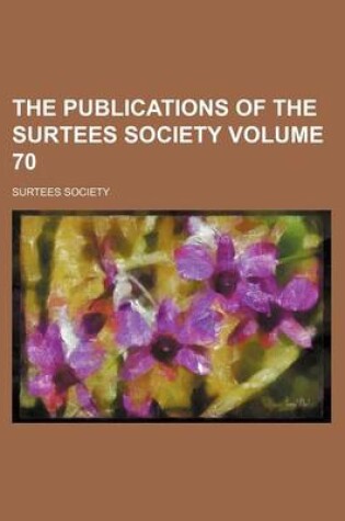 Cover of The Publications of the Surtees Society Volume 70