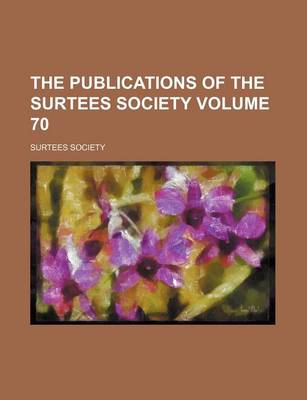 Book cover for The Publications of the Surtees Society Volume 70