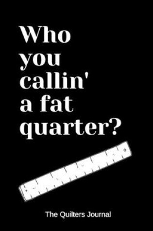 Cover of Who you callin' a fat quarter?