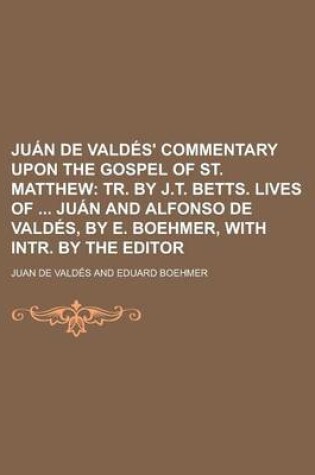 Cover of Juan de Valdes' Commentary Upon the Gospel of St. Matthew; Tr. by J.T. Betts. Lives of Juan and Alfonso de Valdes, by E. Boehmer, with Intr. by