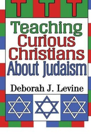 Cover of Teaching Curious Christians About Judaism