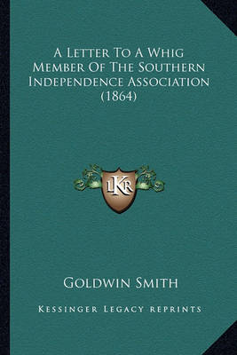 Book cover for A Letter to a Whig Member of the Southern Independence Assoca Letter to a Whig Member of the Southern Independence Association (1864) Iation (1864)