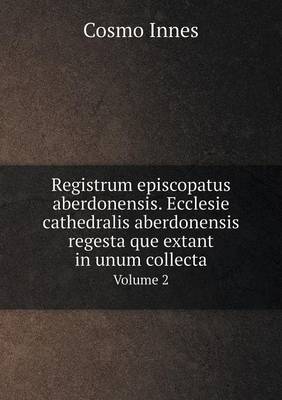 Book cover for Registrum episcopatus aberdonensis. Ecclesie cathedralis aberdonensis regesta que extant in unum collecta Volume 2