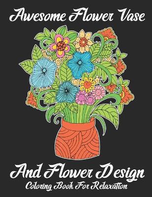 Book cover for Awesome Flower Vase and Flower Design Coloring Book For Relaxation