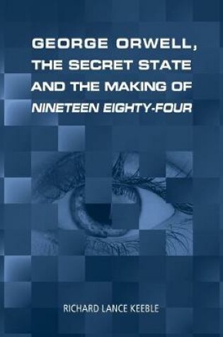 Cover of George Orwell, the Secret State and the Making of Nineteen Eighty-Four