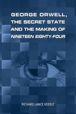 Book cover for George Orwell, the Secret State and the Making of Nineteen Eighty-Four