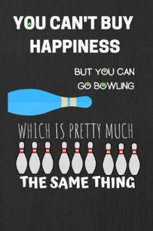 Cover of You Can't Buy Happiness, But You Can Go Bowling Which Is Pretty Much The Same Thing