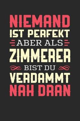 Book cover for Niemand Ist Perfekt Aber ALS Zimmerer Bist Du Verdammt Nah Dran