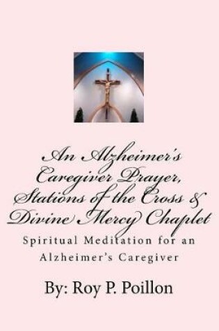 Cover of An Alzheimer's Caregiver Prayer, Stations of the Cross & Divine Mercy Chaplet