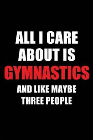 Cover of All I Care about Is Gymnastics and Like Maybe Three People