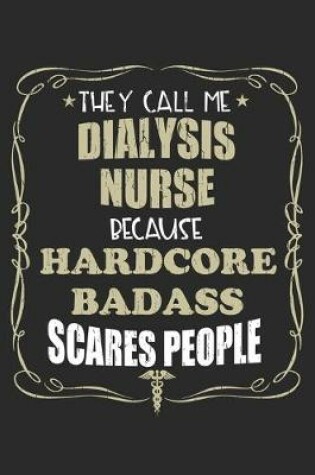 Cover of They Call Me Dialysis Nurse Because Hardcore Badass Scares People