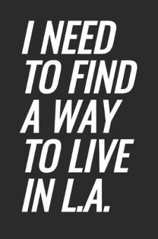 Cover of I Need To Find A Way To Live In L.A.