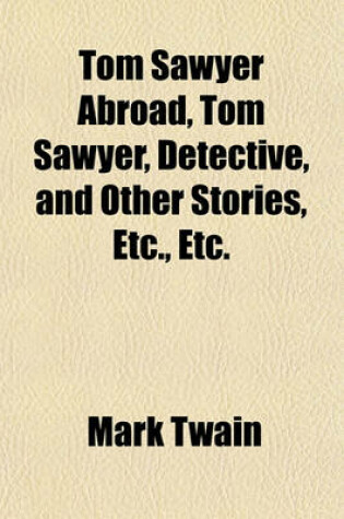 Cover of Tom Sawyer Abroad, Tom Sawyer, Detective, and Other Stories, Etc., Etc.