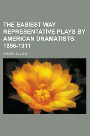 Cover of The Easiest Way Representative Plays by American Dramatists; 1856-1911